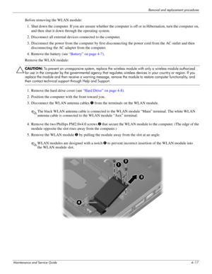 Page 59Removal and replacement procedures
Maintenance and Service Guide4–17
Before removing the WLAN module: 
1. Shut down the computer. If you are unsure whether the computer is off or in Hibernation, turn the computer on, 
and then shut it down through the operating system. 
2. Disconnect all external devices connected to the computer. 
3. Disconnect the power from the computer by first disconnecting the power cord from the AC outlet and then 
disconnecting the AC adapter from the computer. 
4. Remove the...