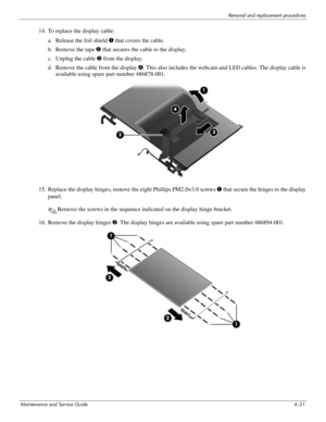 Page 73Removal and replacement procedures
Maintenance and Service Guide4–31
14. To replace the display cable:
a. Release the foil shield 1 that covers the cable.
b. Remove the tape 2 that secures the cable to the display.
c. Unplug the cable 3 from the display.
d. Remove the cable from the display 4. This also includes the webcam and LED cables. The display cable is 
available using spare part number 486878-001.
15. Replace the display hinges, remove the eight Phillips PM2.0×3.0 screws 1 that secure the hinges...