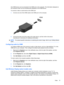 Page 29One HDMI device can be connected to the HDMI port on the computer. The information displayed on
the computer screen can be simultaneously displayed on the HDMI device.
To connect a video or audio device to the HDMI port:
1.Connect one end of the HDMI cable to the HDMI port on the computer.
2.Connect the other end of the cable to the video device, and then refer to the device
manufacturer’s instructions for additional information.
NOTE:For product-specific instructions on switching the screen image, refer...