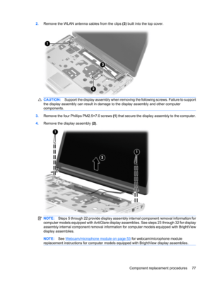 Page 852.Remove the WLAN antenna cables from the clips (3) built into the top cover.
CAUTION:Support the display assembly when removing the following screws. Failure to support
the display assembly can result in damage to the display assembly and other computer
components.
3.Remove the four Phillips PM2.5×7.0 screws (1) that secure the display assembly to the computer.
4.Remove the display assembly (2).
NOTE:Steps 5 through 22 provide display assembly internal component removal information for
computer models...