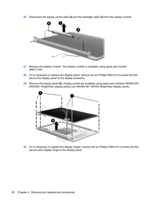 Page 9026.Disconnect the display panel cable (2) and the backlight cable (3) from the display inverter.
27.Remove the display inverter. The display inverter is available using spare part number
488317-001.
28.If it is necessary to replace the display panel, remove the six Phillips PM2.5×4.0 screws (1) that
secure the display panel to the display enclosure.
29.Remove the display panel (2). Display panels are available using spare part numbers 484363-001
(WSXGA+ BrightView display panel) and 484364-001 (WXGA...