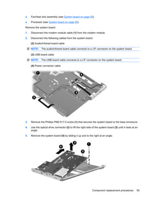 Page 101●Fan/heat sink assembly (see System board on page 92)
●Processor (see 
System board on page 92)
Remove the system board:
1.Disconnect the modem module cable (1) from the modem module.
2.Disconnect the following cables from the system board:
(2) Audio/infrared board cable
NOTE:The audio/infrared board cable connects to a LIF connector on the system board.
(3) USB board cable
NOTE:The USB board cable connects to a LIF connector on the system board.
(4) Power connector cable
3.Remove the Phillips PM2.5×7.0...