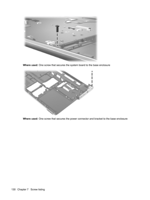 Page 138Where used: One screw that secures the system board to the base enclosure
Where used: One screw that secures the power connector and bracket to the base enclosure
130 Chapter 7   Screw listing 