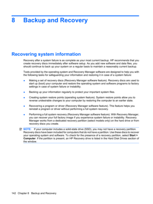 Page 1508 Backup and Recovery
Recovering system information
Recovery after a system failure is as complete as your most current backup. HP recommends that you
create recovery discs immediately after software setup. As you add new software and data files, you
should continue to back up your system on a regular basis to maintain a reasonably current backup.
Tools provided by the operating system and Recovery Manager software are designed to help you with
the following tasks for safeguarding your information and...