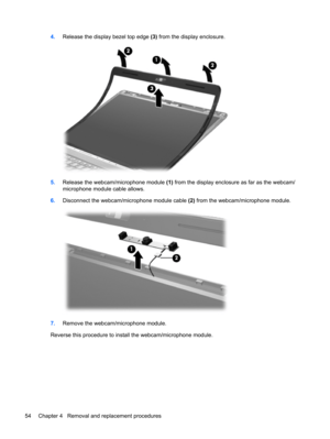 Page 624.Release the display bezel top edge (3) from the display enclosure.
5.Release the webcam/microphone module (1) from the display enclosure as far as the webcam/
microphone module cable allows.
6.Disconnect the webcam/microphone module cable (2) from the webcam/microphone module.
7.Remove the webcam/microphone module.
Reverse this procedure to install the webcam/microphone module.
54 Chapter 4   Removal and replacement procedures 