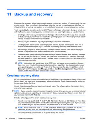 Page 9411 Backup and recovery
Recovery after a system failure is as complete as your most current backup. HP recommends that you
create recovery discs immediately after software setup. As you add new software and data files, you
should continue to back up your system on a regular basis to maintain a reasonably current backup.
Tools provided by the operating system and HP Recovery Manager software are designed to help you
with the following tasks for safeguarding your information and restoring it in case of a...