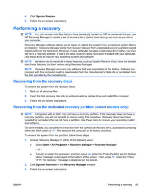 Page 974.Click System Restore.
5.Follow the on-screen instructions.
Performing a recovery
NOTE:You can recover only files that you have previously backed up. HP recommends that you use
HP Recovery Manager to create a set of recovery discs (entire drive backup) as soon as you set up
your computer.
Recovery Manager software allows you to repair or restore the system if you experience system failure
or instability. Recovery Manager works from recovery discs or from a dedicated recovery partition (select
models...