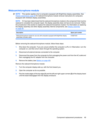 Page 57Webcam/microphone module
NOTE:This section applies only to computers equipped with BrightView display assemblies. See
Display assemblyon page 68 for webcam/microphone module removal instructions for computers
equipped with AntiGlare display assemblies.
NOTE:If it has been determined that the webcam/microphone module is the component that must be
replaced to complete the computer repair, the display assembly does not have to be removed. Follow
the procedures in this section to replace the...