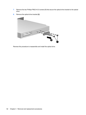 Page 607.Remove the two Phillips PM2.0×3.0 screws (1) that secure the optical drive bracket to the optical
drive.
8.Remove the optical drive bracket (2).
Reverse this procedure to reassemble and install the optical drive.
52 Chapter 4   Removal and replacement procedures 