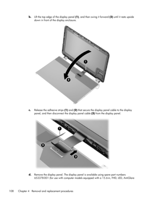 Page 116b.
Lift the top edge of the display panel (1), and then swing it forward (2) until it rests upside
down in front of the display enclosure.
c.Release the adhesive strips (1) and (2) that secure the display panel cable to the display
panel, and then disconnect the display panel cable (3) from the display panel.
d.Remove the display panel. The display panel is available using spare part numbers
653378-001 (for use with computer models equipped with a 15.6-in, FHD, LED, AntiGlare
108 Chapter 4   Removal and...