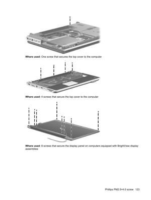 Page 131Where used: One screw that secures the top cover to the computer
Where used: 4 screws that secure the top cover to the computer
Where used: 8 screws that secure the display panel on computers equipped with BrightView display
assemblies
Phillips PM2.5×4.0 screw 123 