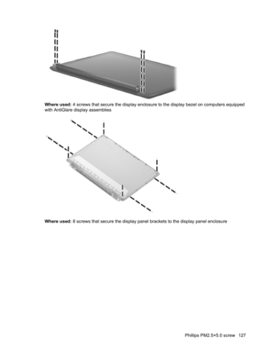 Page 135Where used: 4 screws that secure the display enclosure to the display bezel on computers equipped
with AntiGlare display assemblies
Where used: 8 screws that secure the display panel brackets to the display panel enclosure
Phillips PM2.5×5.0 screw 127 