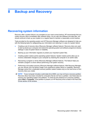 Page 1438 Backup and Recovery
Recovering system information
Recovery after a system failure is as complete as your most current backup. HP recommends that you
create recovery discs immediately after software setup. As you add new software and data files, you
should continue to back up your system on a regular basis to maintain a reasonably current backup.
Tools provided by the operating system and HP Recovery Manager software are designed to help you
with the following tasks for safeguarding your information and...