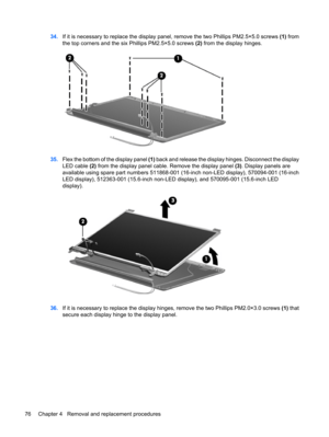 Page 8434.If it is necessary to replace the display panel, remove the two Phillips PM2.5×5.0 screws (1) from
the top corners and the six Phillips PM2.5×5.0 screws (2) from the display hinges.
35.Flex the bottom of the display panel (1) back and release the display hinges. Disconnect the display
LED cable (2) from the display panel cable. Remove the display panel (3). Display panels are
available using spare part numbers 511868-001 (16-inch non-LED display), 570094-001 (16-inch
LED display), 512363-001...