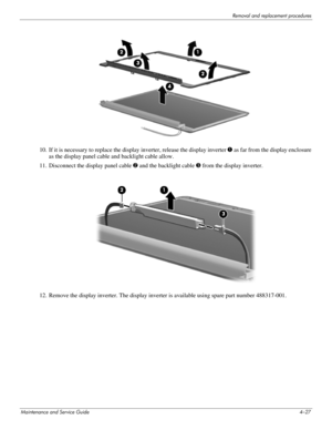 Page 66Removal and replacement procedures
Maintenance and Service Guide4–27
10. If it is necessary to replace the display inverter, release the display inverter 1 as far from the display enclosure 
as the display panel cable and backlight cable allow.
11. Disconnect the display panel cable 2 and the backlight cable 3 from the display inverter.
12. Remove the display inverter. The display inverter is available using spare part number 488317-001. 