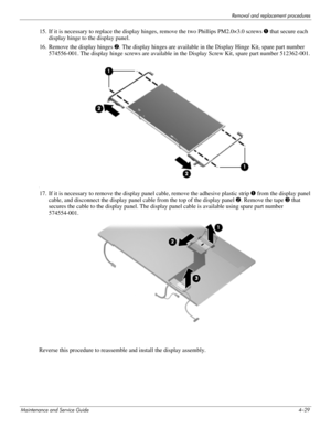 Page 68Removal and replacement procedures
Maintenance and Service Guide4–29
15. If it is necessary to replace the display hinges, remove the two Phillips PM2.0×3.0 screws 1 that secure each 
display hinge to the display panel. 
16. Remove the display hinges 2. The display hinges are available in the Display Hinge Kit, spare part number 
574556-001. The display hinge screws are available in the Display Screw Kit, spare part number 512362-001. 
I
17. If it is necessary to remove the display panel cable, remove...