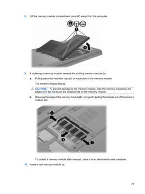 Page 898.Lift the memory module compartment cover (2) away from the computer.
9.If replacing a memory module, remove the existing memory module by:
a.Pulling away the retention clips (1) on each side of the memory module.
The memory module tilts up.
CAUTION:To prevent damage to the memory module, hold the memory module by the
edges only. Do not touch the components on the memory module.
b.Grasping the edge of the memory module (2), and gently pulling the module out of the memory
module slot.
To protect a memory...