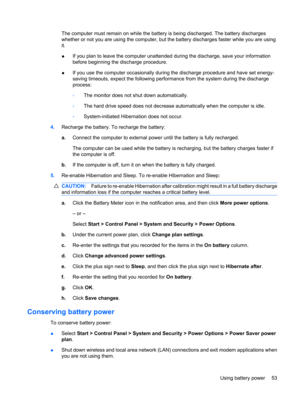 Page 63The computer must remain on while the battery is being discharged. The battery discharges
whether or not you are using the computer, but the battery discharges faster while you are using
it.
●If you plan to leave the computer unattended during the discharge, save your information
before beginning the discharge procedure.
●If you use the computer occasionally during the discharge procedure and have set energy-
saving timeouts, expect the following performance from the system during the discharge
process:...