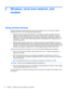 Page 202 Wireless, local area network, and
modem
Using wireless devices
Wireless technology transfers data across radio waves instead of wires. The computer might be
equipped with one or more of the following wireless devices:
●Wireless local area network (WLAN) device—Connects the computer to wireless local area
networks (commonly referred to as Wi-Fi networks, wireless LANs, or WLANs) in corporate
offices, your home, and public places such as airports, restaurants, coffee shops, hotels, and
universities. In a...