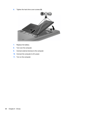 Page 746.Tighten the hard drive cover screws (3).
7.Replace the battery.
8.Turn over the computer.
9.Connect external devices to the computer.
10.Connect the computer to AC power.
11.Turn on the computer.
68 Chapter 6   Drives 