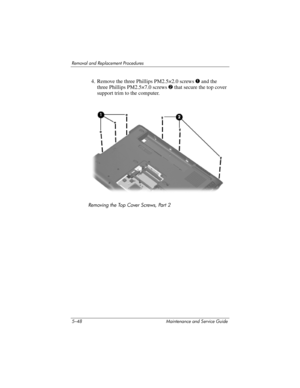 Page 1645–48 Maintenance and Service Guide
Removal and Replacement Procedures
4. Remove the three Phillips PM2.5×2.0 screws 1 and the 
three Phillips PM2.5×7.0 screws 2 that secure the top cover 
support trim to the computer.
Removing the Top Cover Screws, Part 2 