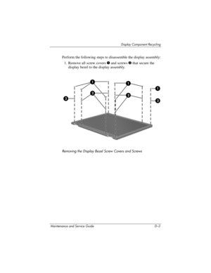 Page 249Display Component Recycling
Maintenance and Service Guide D–3
Perform the following steps to disassemble the display assembly:
1. Remove all screw covers 1 and screws 2 that secure the 
display bezel to the display assembly.
Removing the Display Bezel Screw Covers and Screws 