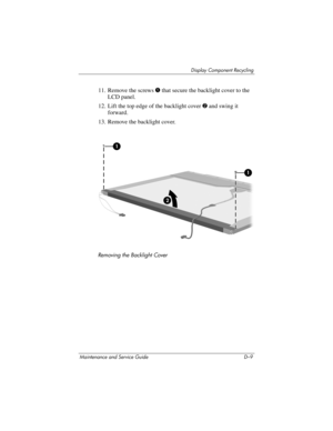 Page 255Display Component Recycling
Maintenance and Service Guide D–9
11. Remove the screws 1 that secure the backlight cover to the 
LCD panel.
12. Lift the top edge of the backlight cover 2 and swing it 
forward.
13. Remove the backlight cover.
Removing the Backlight Cover 