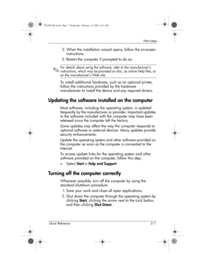 Page 15Quick Reference 2–7
Next steps
2. When the installation wizard opens, follow the on-screen 
instructions.
3. Restart the computer if prompted to do so.
✎
For details about using the software, refer to the manufacturer’s 
instructions, which may be provided on disc, as online Help files, or 
on the manufacturer’s Web site.
To install additional hardware, such as an optional printer, 
follow the instructions provided by the hardware 
manufacturer to install the device and any required drivers.
Updating the...