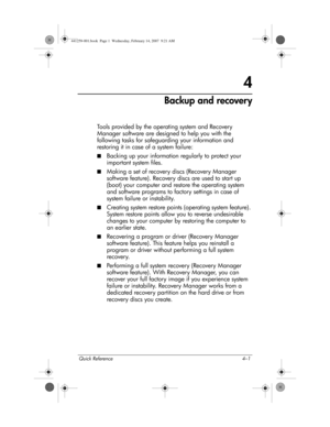 Page 23Quick Reference 4–1
4
Backup and recovery
Tools provided by the operating system and Recovery 
Manager software are designed to help you with the 
following tasks for safeguarding your information and 
restoring it in case of a system failure:
■Backing up your information regularly to protect your 
important system files.
■Making a set of recovery discs (Recovery Manager 
software feature). Recovery discs are used to start up 
(boot) your computer and restore the operating system 
and software programs...