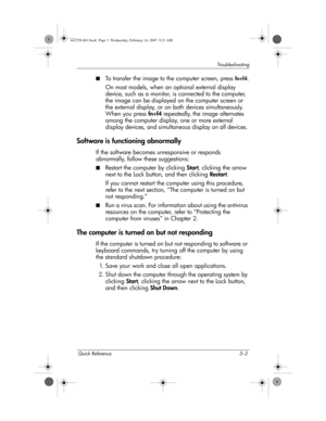 Page 19Quick Reference 3–3
Troub l es h o o t i n g
■To transfer the image to the computer screen, press fn+f4.
On most models, when an optional external display 
device, such as a monitor, is connected to the computer, 
the image can be displayed on the computer screen or 
the external display, or on both devices simultaneously. 
When you press fn+f4 repeatedly,
 the image alternates 
among the computer display, one or more external 
display devices, and simultaneous display on all devices. 
Software is...