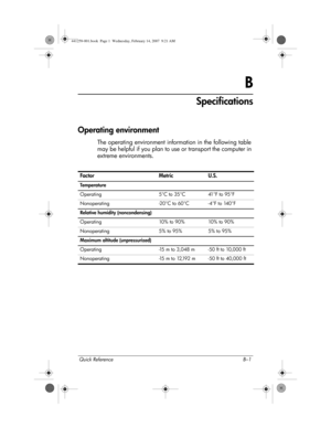 Page 35Quick Reference B–1
B
Specifications
Operating environment
The operating environment information in the following table 
may be helpful if you plan to use or transport the computer in 
extreme environments.
Factor Metric U.S.
Temperature
Operating  5°C to 35°C 41°F to 95°F
Nonoperating -20°C to 60°C -4°F to 140°F
Relative humidity (noncondensing)
Operating 10% to 90% 10% to 90%
Nonoperating 5% to 95% 5% to 95%
Maximum altitude (unpressurized)
Operating -15 m to 3,048 m -50 ft to 10,000 ft
Nonoperating...