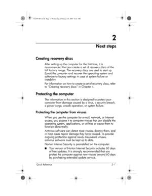 Page 9Quick Reference 2–1
2
Next steps
Creating recovery discs
After setting up the computer for the first time, it is 
recommended that you create a set of recovery discs of the 
full factory image. The recovery discs are used to start up 
(boot) the computer and recover the operating system and 
software to factory settings in case of system failure or 
instability.
For information on how to create a set of recover y discs, refer 
to “Creating recovery discs” in Chapter 4.
Protecting the computer
The...