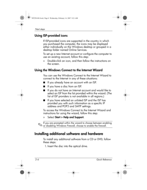 Page 142–6 Quick Reference
Next steps
Using ISP-provided icons
If ISP-provided icons are supported in the country in which 
you purchased the computer, the icons may be displayed 
either individually on the Windows desktop or grouped in a 
desktop folder named Online Services.
To set up a new Internet account or configure the computer to 
use an existing account, follow this step:
»Double-click an icon, and then follow the instructions on 
the screen.
Using the Windows Connect to the Internet Wizard
You can use...