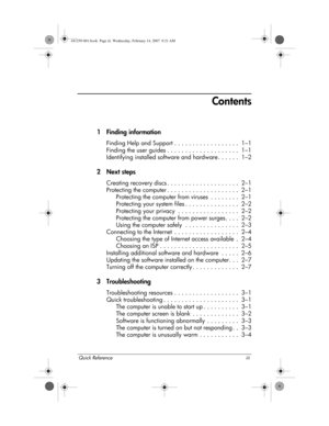 Page 3Quick Reference iii
Contents
1 Finding information
Finding Help and Support . . . . . . . . . . . . . . . . . .  1–1
Finding the user guides . . . . . . . . . . . . . . . . . . . .  1–1
Identifying installed software and hardware . . . . . .  1–2
2Next steps
Creating recovery discs . . . . . . . . . . . . . . . . . . . .  2–1
Protecting the computer . . . . . . . . . . . . . . . . . . . .  2–1
Protecting the computer from viruses  . . . . . . . .  2–1
Protecting your system files . . . . . . . . . . . ....