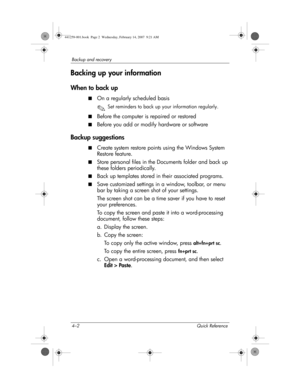 Page 244–2 Quick Reference
Backup and recovery
Backing up your information
When to back up
■On a regularly scheduled basis
✎Set reminders to back up your information regularly.
■
Before the computer is repaired or restored
■Before you add or modify hardware or software
Backup suggestions
■Create system restore points using the Windows System 
Restore feature.
■Store personal files in the Documents folder and back up 
these folders periodically.
■Back up templates stored in their associated programs.
■Save...