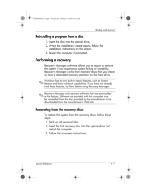 Page 29Quick Reference 4–7
Backup and recovery
Reinstalling a program from a disc
1. Insert the disc into the optical drive.
2. When the installation wizard opens, follow the 
installation instructions on the screen.
3. Restart the computer if prompted.
Performing a recovery
Recovery Manager software allows you to repair or restore 
the system if you experience system failure or instability. 
Recovery Manager works from recovery discs that you create 
or from a dedicated recovery partition on the hard drive.
✎...