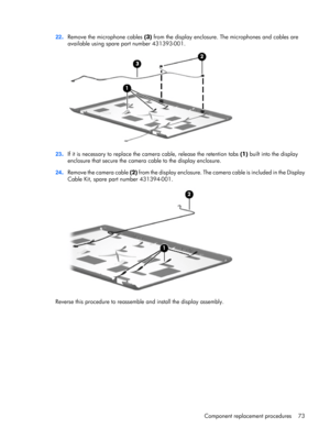 Page 8122.Remove the microphone cables (3) from the display enclosure. The microphones and cables are
available using spare part number 431393-001.
23.If it is necessary to replace the camera cable, release the retention tabs (1) built into the display
enclosure that secure the camera cable to the display enclosure.
24.Remove the camera cable (2) from the display enclosure. The camera cable is included in the Display
Cable Kit, spare part number 431394-001.
Reverse this procedure to reassemble and install the...