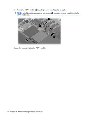 Page 663.Remove the WLAN module (4) by pulling it away from the slot at an angle.
NOTE:WLAN modules are designed with a notch (5) to prevent incorrect installation into the
WLAN module slot.
Reverse this procedure to install a WLAN module.
58 Chapter 4   Removal and replacement procedures 