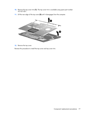 Page 8510.Remove the top cover trim (1). The top cover trim is available using spare part number
431421-001.
11.Lift the rear edge of the top cover (2) until it disengages from the computer.
12.Remove the top cover.
Reverse this procedure to install the top cover and top cover trim.
Component replacement procedures 77 
