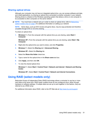 Page 61Sharing optical drives
Although your computer may not have an integrated optical drive, you can access software and data,
and install applications, by sharing an optical drive connected to another computer in your network.
Sharing drives is a feature of the Windows operating system that allows a drive on one computer to
be accessible to other computers on the same network.
NOTE:You must have a network set up in order to share an optical drive; refer to Networking
(select models only) on page 2 for...