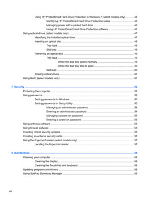 Page 8Using HP ProtectSmart Hard Drive Protection in Windows 7 (select models only) ........... 46
Identifying HP ProtectSmart Hard Drive Protection status ................................ 46
Managing power with a parked hard drive ........................................................ 46
Using HP ProtectSmart Hard Drive Protection software ................................... 47
Using optical drives (select models only)...
