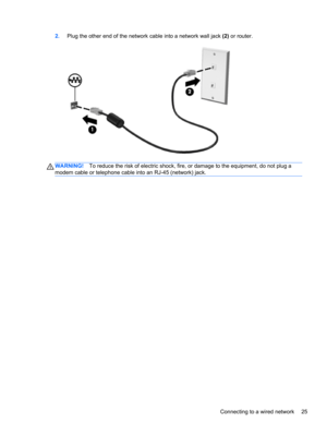 Page 352.Plug the other end of the network cable into a network wall jack (2) or router.
WARNING!To reduce the risk of electric shock, fire, or damage to the equipment, do not plug a
modem cable or telephone cable into an RJ-45 (network) jack.
Connecting to a wired network 25 