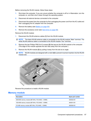 Page 77Before removing the WLAN module, follow these steps:
1.Shut down the computer. If you are unsure whether the computer is off or in Hibernation, turn the
computer on, and then shut it down through the operating system.
2.Disconnect all external devices connected to the computer.
3.Disconnect the power from the computer by first unplugging the power cord from the AC outlet and
then unplugging the AC adapter from the computer.
4.Remove the battery (see 
Battery on page 54).
5.Remove the accessory cover (see...