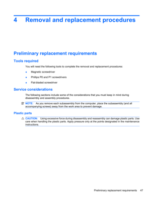 Page 574 Removal and replacement procedures
Preliminary replacement requirements
Tools required
You will need the following tools to complete the removal and replacement procedures:
●Magnetic screwdriver
●Phillips P0 and P1 screwdrivers
●Flat-bladed screwdriver
Service considerations
The following sections include some of the considerations that you must keep in mind during
disassembly and assembly procedures.
NOTE:As you remove each subassembly from the computer, place the subassembly (and all
accompanying...