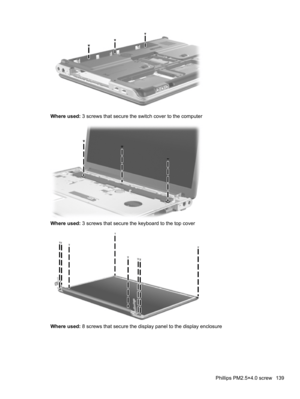 Page 149Where used: 3 screws that secure the switch cover to the computer
Where used: 3 screws that secure the keyboard to the top cover
Where used: 8 screws that secure the display panel to the display enclosure
Phillips PM2.5×4.0 screw 139 