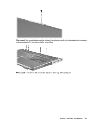 Page 131Where used: One screw that secures the webcam/microphone module to the display bezel on computer
models equipped with flush glass display assemblies
Where used: Four screws that secure the top cover to the top of the computer
Phillips PM2.0×4.0 screw (silver) 123 