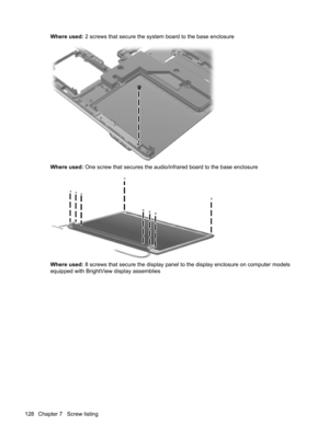 Page 136Where used: 2 screws that secure the system board to the base enclosure
Where used: One screw that secures the audio/infrared board to the base enclosure
Where used: 8 screws that secure the display panel to the display enclosure on computer models
equipped with BrightView display assemblies
128 Chapter 7   Screw listing 