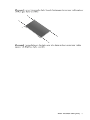 Page 121Where used: 4 screws that secure the display hinges to the display panel on computer models equipped
with flush glass display assemblies
Where used: 4 screws that secure the display panel to the display enclosure on computer models
equipped with BrightView display assemblies
Phillips PM2.5×3.0 screw (silver) 113 