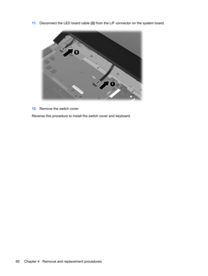 Page 6811.Disconnect the LED board cable (2) from the LIF connector on the system board.
12.Remove the switch cover.
Reverse this procedure to install the switch cover and keyboard.
60 Chapter 4   Removal and replacement procedures 