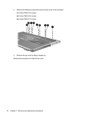 Page 844.Remove the following screws that secure the top cover to the computer:
(1) 4 black PM2.0×4.0 screws
(2) 4 silver PM2.0×4.0 screws
(3) 2 black PM2.5×7.0 screws
5.Remove the top cover by lifting it straight up.
Reverse this procedure to install the top cover.
76 Chapter 4   Removal and replacement procedures 